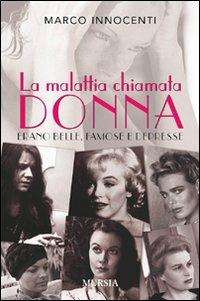 La malattia chiamata donna - Marco Innocenti - Libro Ugo Mursia Editore 2009 | Libraccio.it
