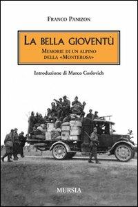 La bella gioventù. Memorie di un alpino della «Monterosa» - Franco Panizon - Libro Ugo Mursia Editore 2011, Testimonianze fra cronaca e storia | Libraccio.it