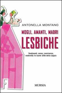 Mogli, amanti, madri lesbiche. Sentimento, sesso, convivenza, maternità: le nuove sfide della coppia - Antonella Montano - Libro Mursia 2009, Interventi | Libraccio.it