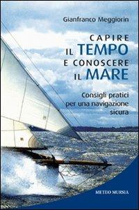 Capire il tempo e conoscere il mare - Gianfranco Meggiorin - Libro Ugo Mursia Editore 2011 | Libraccio.it