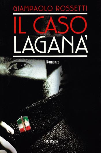 Il caso Laganà - Giampaolo Rossetti - Libro Mursia 2012, Romanzi Mursia | Libraccio.it