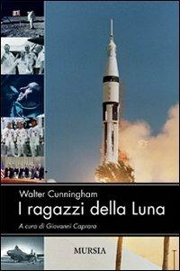 I ragazzi della luna - Walter Cunningham - Libro Mursia 2022 | Libraccio.it