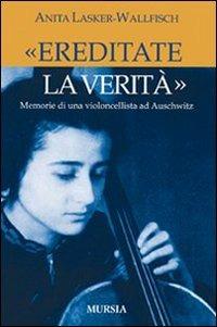 «Ereditate la verità». Memorie di una violoncellista ad Auschwitz - Anita Lasker Wallfisch - Libro Mursia 2014, Testimonianze fra cronaca e storia | Libraccio.it