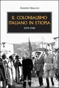 Il colonialismo italiano in Etiopia (1935-1940) - Alberto Sbacchi - Libro Mursia 2012, Testimonianze fra cronaca e storia | Libraccio.it