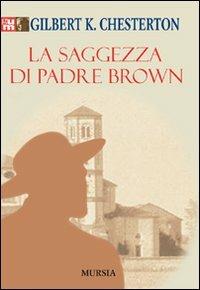 La saggezza di padre Brown - Gilbert Keith Chesterton - Libro Mursia 2022, Grande Universale Mursia | Libraccio.it