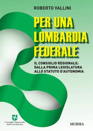 Per una Lombardia federale. Il consiglio regionale: dalla prima legislatura sllo statuto d'autonomia - Roberto Vallini - Libro Mursia 2010, Ricerche, interventi | Libraccio.it
