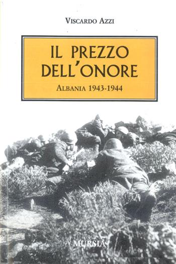 Il prezzo dell'onore. Albania 1943-1944 - Viscardo Azzi - Libro Mursia 2022, Testimon. fra cron.e storia.II guerra mon | Libraccio.it