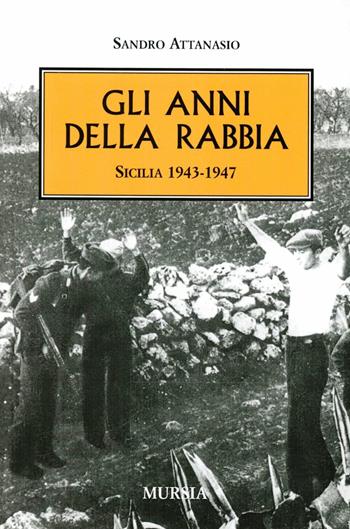 Gli anni della rabbia. Sicilia 1943-1947 - Sandro Attanasio - Libro Mursia 2012, Testimon. fra cron.e storia.II guerra mon | Libraccio.it