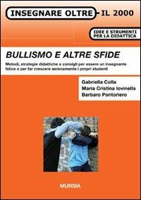 Bullismo e altre sfide. Metodi, strategie didattiche e consigli per essere un insegnante felice e per far crescere serenamente i propri studenti - Gabriella Colla, M. Cristina Iovinella, Barbaro Pontoriero - Libro Ugo Mursia Editore 2009, Insegnare oltre il 2000 | Libraccio.it