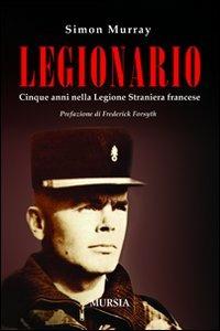 Legionario. Cinque anni nella Legione straniera francese - Simon Murray - Libro Ugo Mursia Editore 2014 | Libraccio.it