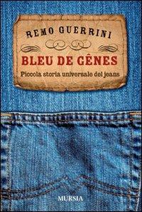 Bleu de Genes. Piccola storia universale dei jeans - Remo Guerrini - Libro Mursia 2009, Interventi | Libraccio.it