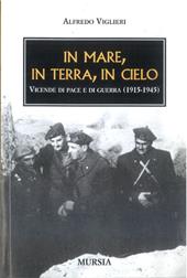 In mare, in terra, in cielo. Vicende di pace e di guerra (1915-1945)