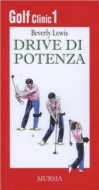 Golf clinic. Vol. 1: Drive di potenza. - Beverly Lewis - Libro Ugo Mursia Editore 2009, Biblioteca del golf | Libraccio.it
