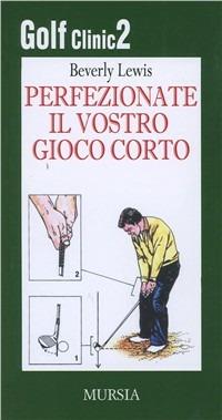 Golf clinic. Vol. 2: Perfezionate il vostro gioco corto - Beverly Lewis - Libro Mursia 2012, Biblioteca del golf | Libraccio.it