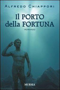 Il porto della fortuna - Alfredo Chiàppori - Libro Ugo Mursia Editore 2010, Biblioteca del mare | Libraccio.it