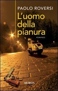 L' uomo della pianura - Paolo Roversi - Libro Ugo Mursia Editore 2009, Romanzi Mursia | Libraccio.it