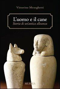 L' uomo e il cane: storia di un'antica alleanza - Vittorino Meneghetti - Libro Ugo Mursia Editore 2010, Arcani & C. | Libraccio.it
