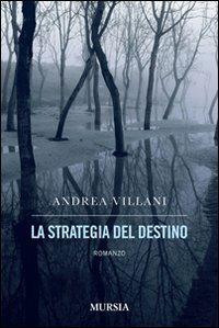 La strategia del destino - Andrea Villani - Libro Mursia 2011, Romanzi Mursia | Libraccio.it