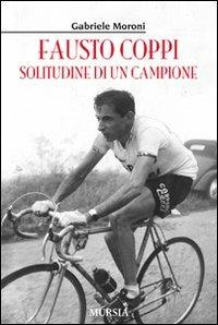Fausto Coppi. Solitudine di un campione - Gabriele Moroni - Libro Ugo Mursia Editore 2014 | Libraccio.it