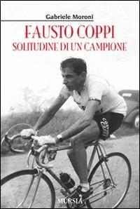 Fausto Coppi. Solitudine di un campione - Gabriele Moroni - Libro Mursia 2014 | Libraccio.it