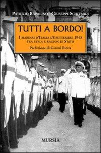 Tutti a bordo! I marinai d'Italia l'8 settembre 1943. Tra etica e ragion di Stato - Patrizio Rapalino, Giuseppe Schivardi - Libro Mursia 2011, Testimonianze fra cronaca e storia | Libraccio.it