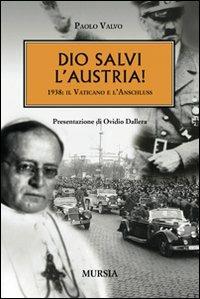 Dio salvi l'Austria! 1938: il Vaticano e l'Anschluss - Paolo Valvo - Libro Mursia 2012, Testimon. fra cron.e storia.II guerra mon | Libraccio.it