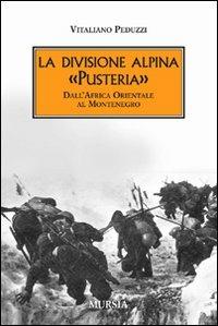 La divisione alpina «Pusteria». Dall'Africa Orientale al Montenegro - Vitaliano Peduzzi - Libro Mursia 2011, Testimonianze fra cronaca e storia | Libraccio.it