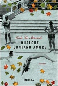 Qualche lontano amore - Carla De Bernardi - Libro Ugo Mursia Editore 2011 | Libraccio.it