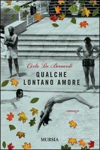 Qualche lontano amore - Carla De Bernardi - Libro Mursia 2011 | Libraccio.it