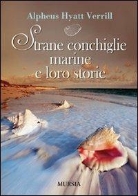 Strane conchiglie marine e loro storie - Alpheus H. Verrill - Libro Mursia 2012, Biblioteca del mare | Libraccio.it