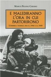 E malediranno l'ora in cui partirono. L'odissea tedesca fra il 1944 e il 1949