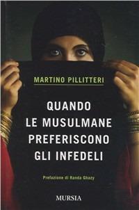 Quando le musulmane preferiscono gli infedeli - Martino Pillitteri - Libro Mursia 2012, Viaggi, esplorazioni e scoperte | Libraccio.it