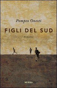 Figli del sud - Pompeo Onesti - Libro Mursia 2022, Romanzi Mursia | Libraccio.it