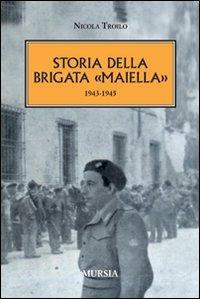 Storia della brigata «Maiella» 1943-1945 - Nicola Troilo - Libro Mursia 2015, Testimonianze fra cronaca e storia | Libraccio.it