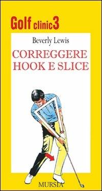 Golf clinic. Vol. 3: Correggere hook e slice. - Beverly Lewis - Libro Ugo Mursia Editore 2009, Biblioteca del golf | Libraccio.it