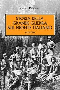 Storia della Grande Guerra sul fronte italiano. 1915-1918 - Gianni Pieropan - Libro Mursia 2011, Testimonianze fra cronaca e storia. Prima guerra mondiale | Libraccio.it