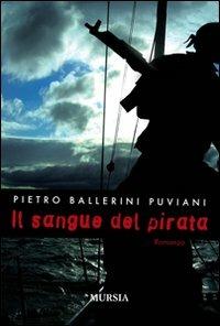 Il sangue del pirata - Pietro Ballerini Puviani - Libro Mursia 2022, Romanzi Mursia | Libraccio.it