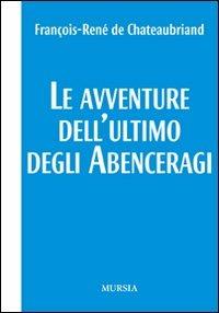 Le avventure dell'ultimo degli Abenceragi - François-René de Chateaubriand - Libro Ugo Mursia Editore 2009, I Picci One | Libraccio.it