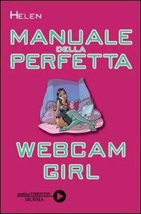Manuale della perfetta webcam girl - Helen - Libro Mursia 2022 | Libraccio.it
