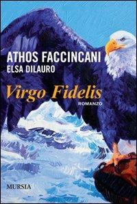Virgo fidelis - Athos Faccincani, Elsa Dilauro - Libro Ugo Mursia Editore 2009, Romanzi Mursia | Libraccio.it