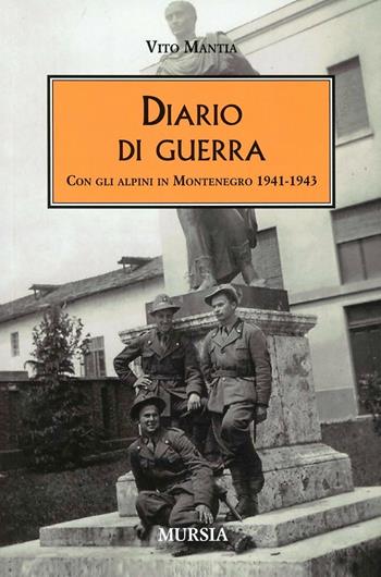 Diario di guerra. Con gli alpini in Montenegro 1941-1943 - Vito Mantia - Libro Mursia 2022, Testimon. fra cron.e storia.II guerra mon | Libraccio.it