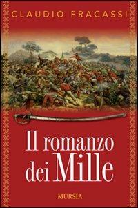 Il romanzo dei Mille - Claudio Fracassi - Libro Mursia 2010, Storia e documenti. Biografie | Libraccio.it