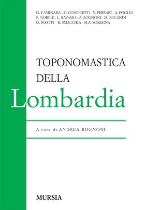 Toponomastica della Lombardia  - Libro Mursia 2012, Itinerari e città | Libraccio.it