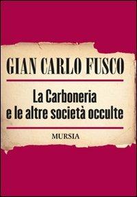 La carboneria e le altre società occulte - Gian Carlo Fusco - Libro Mursia 2015 | Libraccio.it