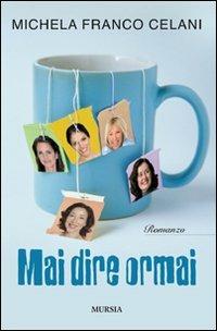 Mai dire oramai - Michela Franco Celani - Libro Mursia 2022, Romanzi Mursia | Libraccio.it