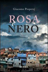 Rosa e nero - Giacomo Properzj - Libro Ugo Mursia Editore 2011, Romanzi Mursia | Libraccio.it