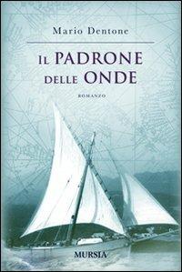 Il padrone delle onde - Mario Dentone - Libro Ugo Mursia Editore 2010, Romanzi Mursia | Libraccio.it