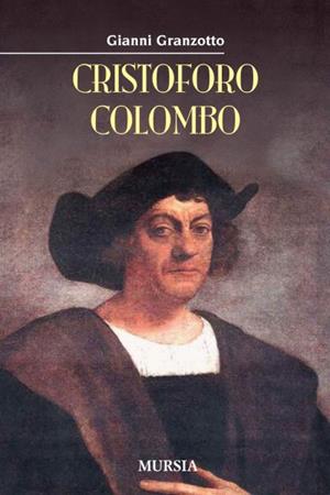 Cristoforo Colombo - Gianni Granzotto - Libro Ugo Mursia Editore 2015, Biblioteca del mare | Libraccio.it