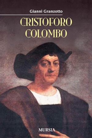 Cristoforo Colombo - Gianni Granzotto - Libro Mursia 2015, Biblioteca del mare | Libraccio.it