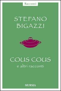 Cous cous e altre cose importanti - Stefano Bigazzi - Libro Mursia 2022, Romanzi Mursia | Libraccio.it